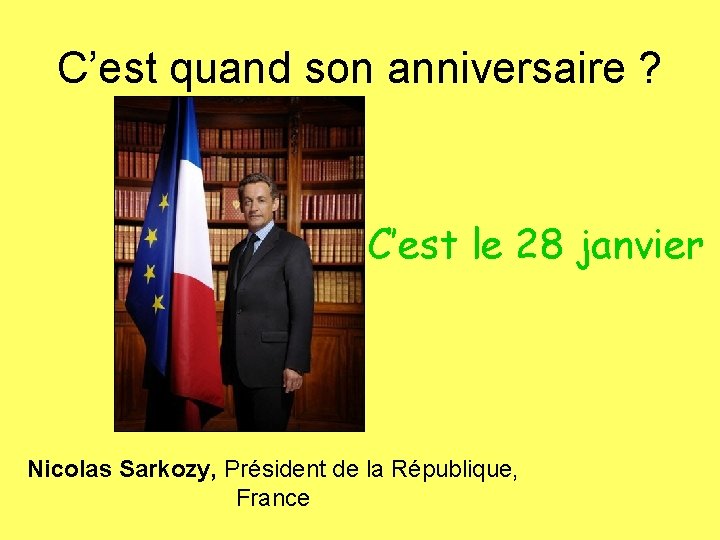 C’est quand son anniversaire ? C’est le 28 janvier Nicolas Sarkozy, Président de la