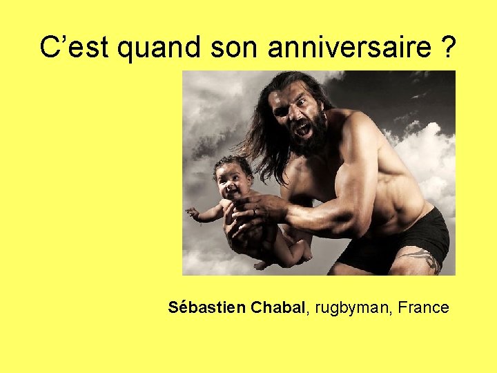 C’est quand son anniversaire ? Sébastien Chabal, rugbyman, France 