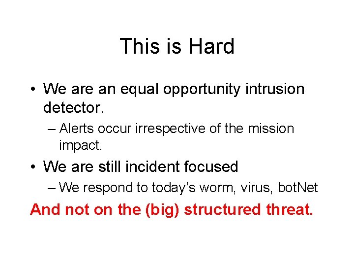 This is Hard • We are an equal opportunity intrusion detector. – Alerts occur