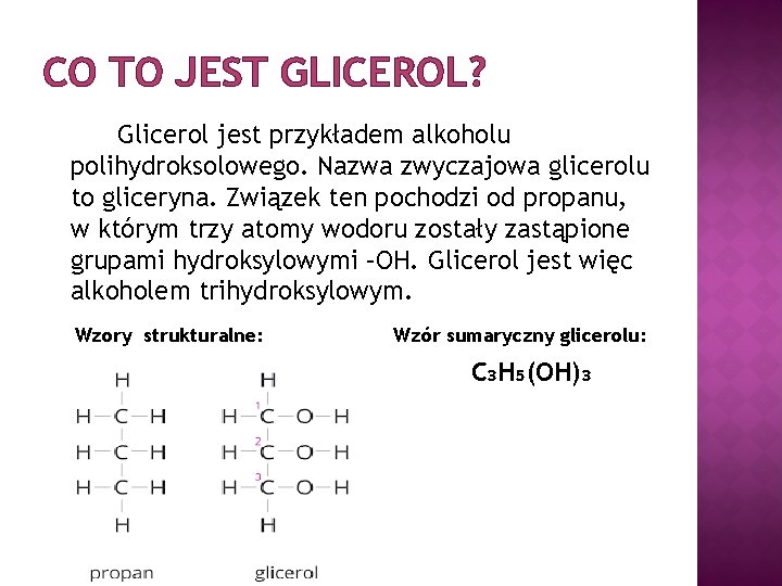 CO TO JEST GLICEROL? Glicerol jest przykładem alkoholu polihydroksolowego. Nazwa zwyczajowa glicerolu to gliceryna.