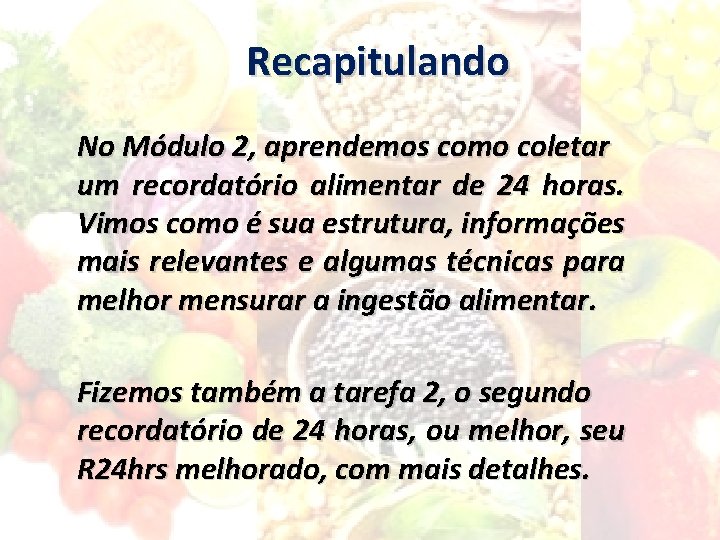 Recapitulando No Módulo 2, aprendemos como coletar um recordatório alimentar de 24 horas. Vimos