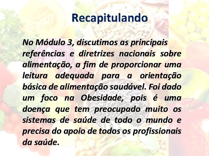 Recapitulando No Módulo 3, discutimos as principais referências e diretrizes nacionais sobre alimentação, a