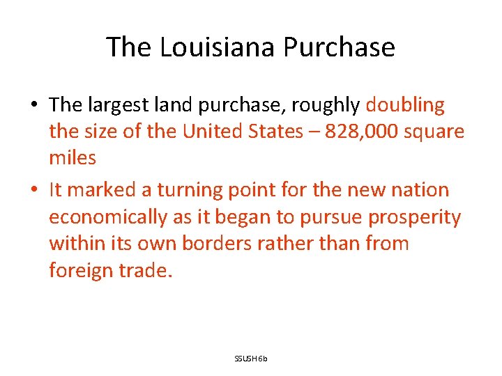 The Louisiana Purchase • The largest land purchase, roughly doubling the size of the