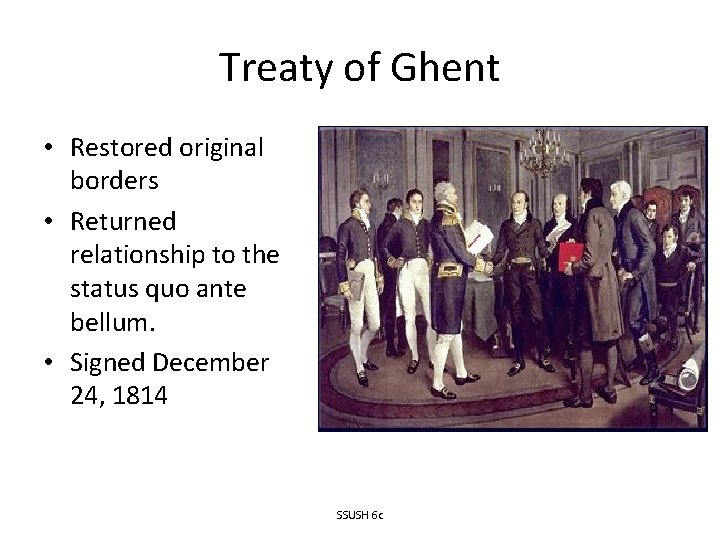 Treaty of Ghent • Restored original borders • Returned relationship to the status quo