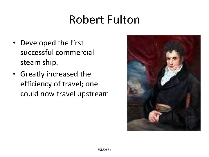 Robert Fulton • Developed the first successful commercial steam ship. • Greatly increased the