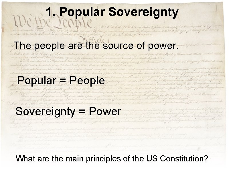 1. Popular Sovereignty The people are the source of power. Popular = People Sovereignty 1. Popular Sovereignty The people are the source of power. Popular = People Sovereignty