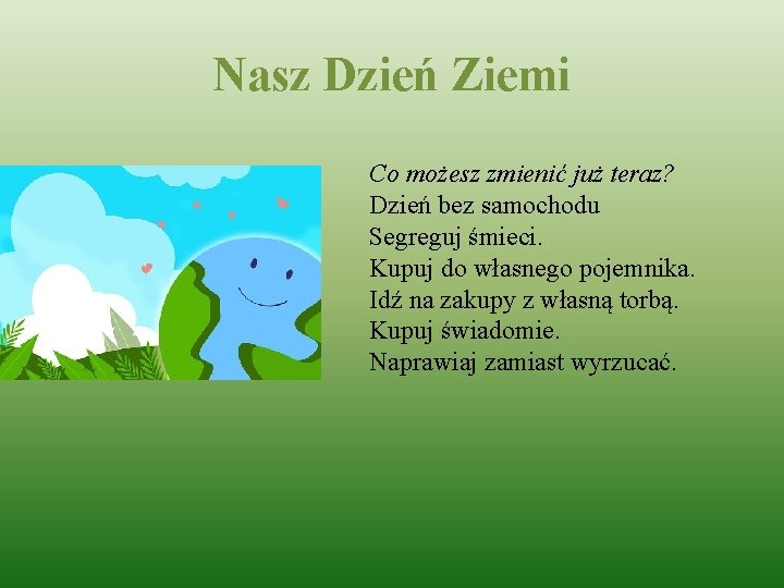 Nasz Dzień Ziemi Co możesz zmienić już teraz? Dzień bez samochodu Segreguj śmieci. Kupuj