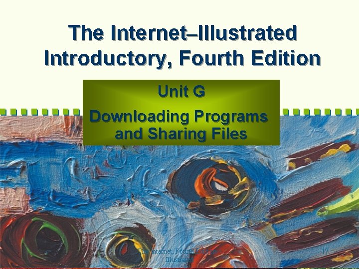 The Internet–Illustrated Introductory, Fourth Edition Unit G Downloading Programs and Sharing Files The Internet,