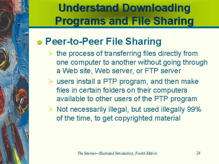 Understand Downloading Programs and File Sharing Peer-to-Peer File Sharing Ø the process of transferring
