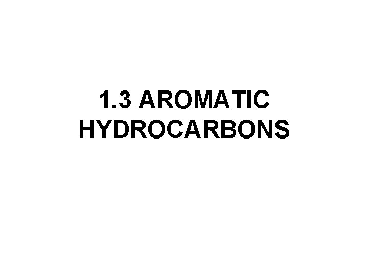 1. 3 AROMATIC HYDROCARBONS 