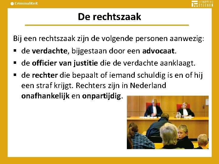 Criminaliteit De rechtszaak Bij een rechtszaak zijn de volgende personen aanwezig: § de verdachte,