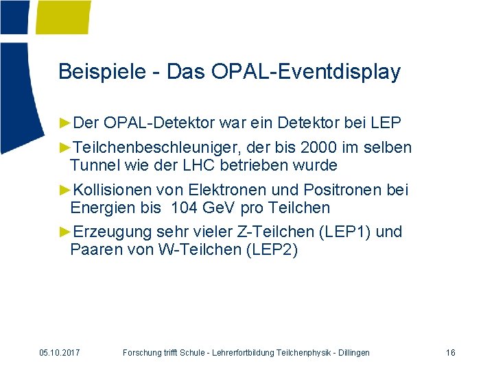Beispiele - Das OPAL-Eventdisplay ►Der OPAL-Detektor war ein Detektor bei LEP ►Teilchenbeschleuniger, der bis