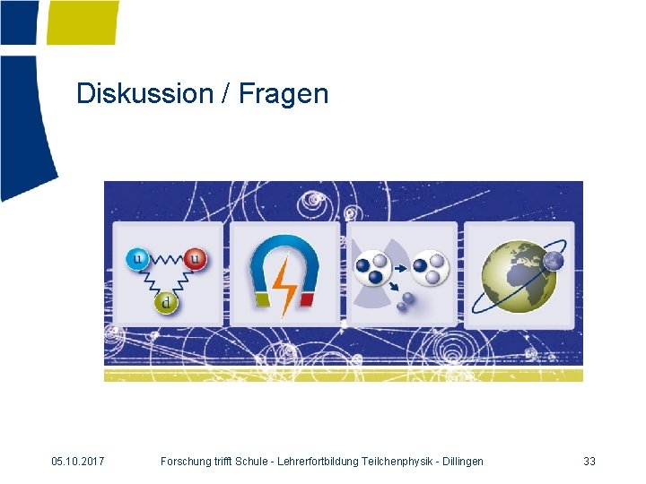 Diskussion / Fragen 05. 10. 2017 Forschung trifft Schule - Lehrerfortbildung Teilchenphysik - Dillingen