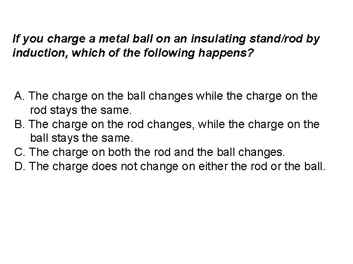If you charge a metal ball on an insulating stand/rod by induction, which of