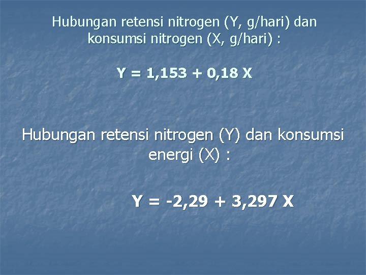 Hubungan retensi nitrogen (Y, g/hari) dan konsumsi nitrogen (X, g/hari) : Y = 1,