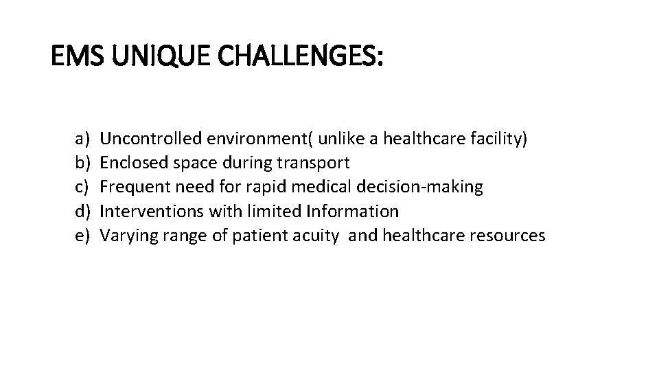 EMS UNIQUE CHALLENGES: a) b) c) d) e) Uncontrolled environment( unlike a healthcare facility)