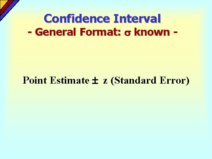 Confidence Interval - General Format: known - Point Estimate z (Standard Error) Confidence Interval - General Format: known - Point Estimate z (Standard Error)