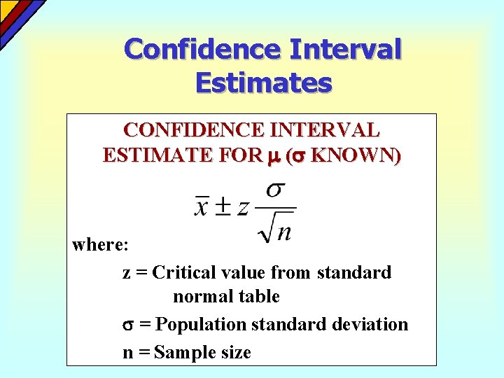 Confidence Interval Estimates CONFIDENCE INTERVAL ESTIMATE FOR ( KNOWN) where: z = Critical value Confidence Interval Estimates CONFIDENCE INTERVAL ESTIMATE FOR ( KNOWN) where: z = Critical value