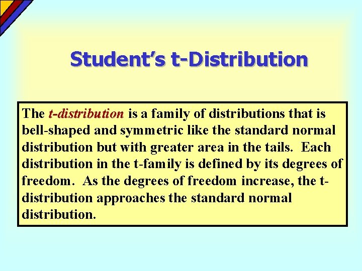 Student’s t-Distribution The t-distribution is a family of distributions that is bell-shaped and symmetric Student’s t-Distribution The t-distribution is a family of distributions that is bell-shaped and symmetric