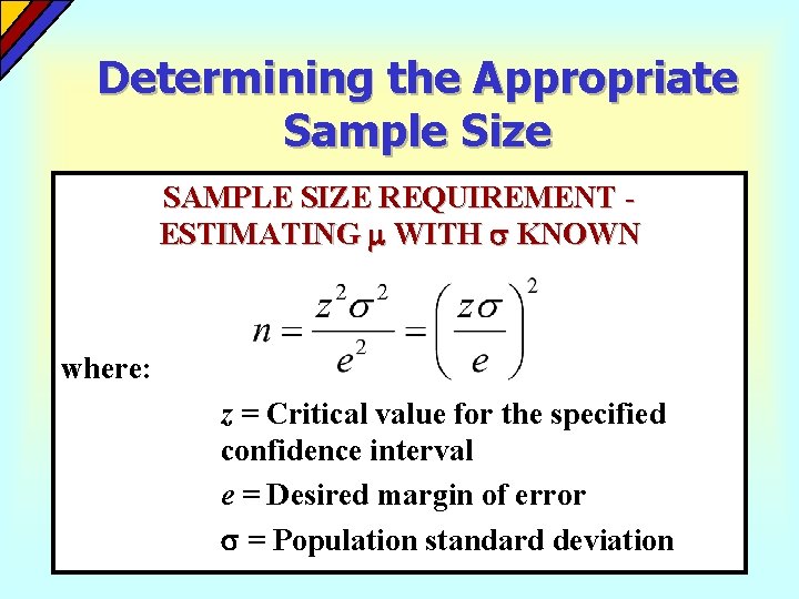 Determining the Appropriate Sample Size SAMPLE SIZE REQUIREMENT ESTIMATING WITH KNOWN where: z = Determining the Appropriate Sample Size SAMPLE SIZE REQUIREMENT ESTIMATING WITH KNOWN where: z =