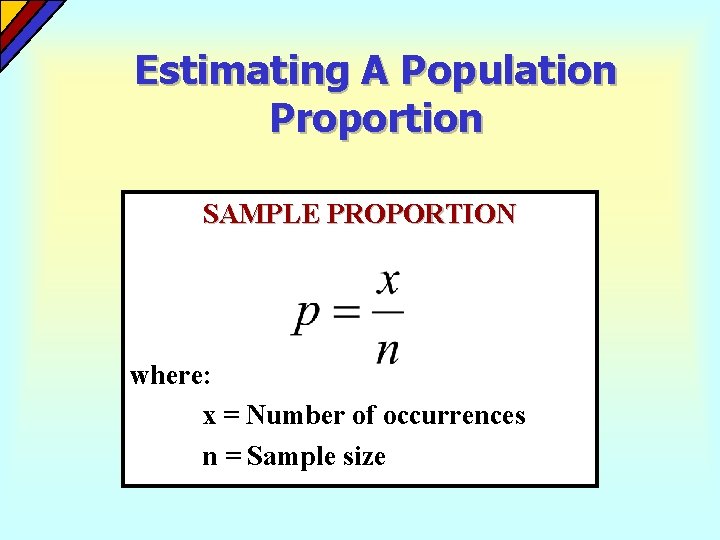 Estimating A Population Proportion SAMPLE PROPORTION where: x = Number of occurrences n = Estimating A Population Proportion SAMPLE PROPORTION where: x = Number of occurrences n =