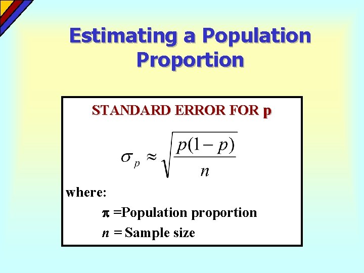 Estimating a Population Proportion STANDARD ERROR FOR p where: =Population proportion n = Sample Estimating a Population Proportion STANDARD ERROR FOR p where: =Population proportion n = Sample