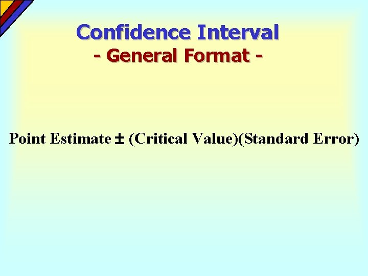 Confidence Interval - General Format - Point Estimate (Critical Value)(Standard Error) Confidence Interval - General Format - Point Estimate (Critical Value)(Standard Error)