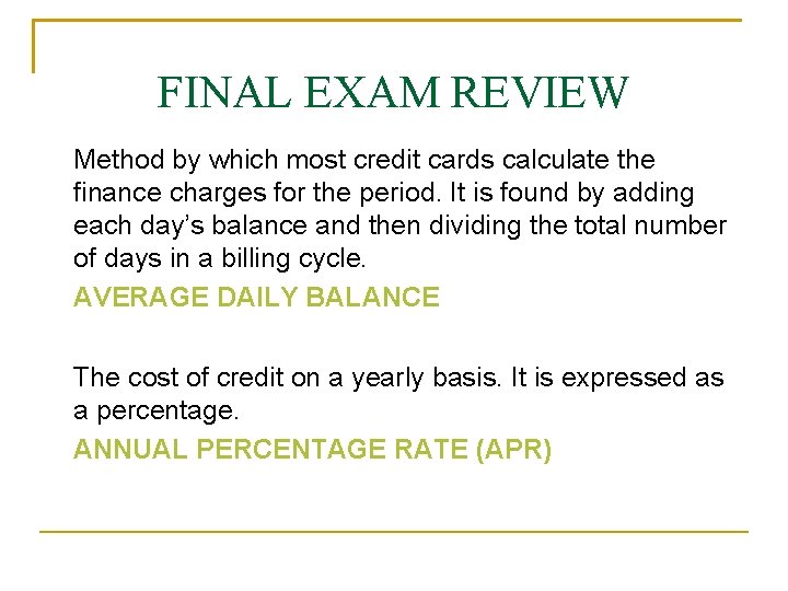 FINAL EXAM REVIEW Method by which most credit cards calculate the finance charges for