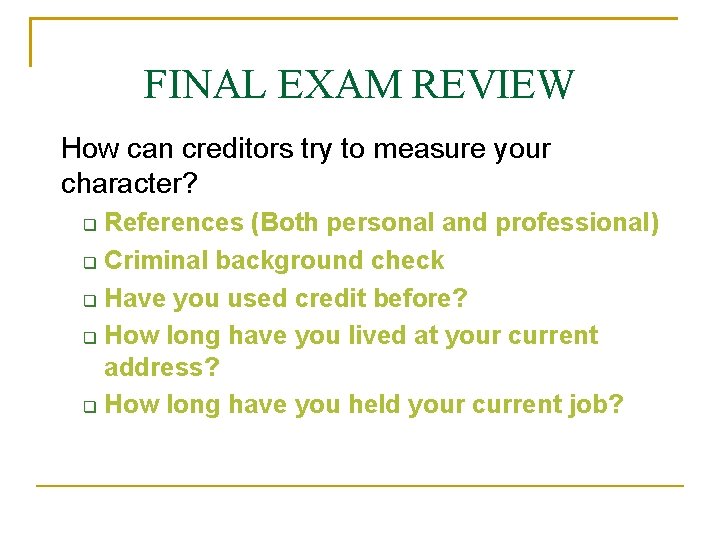 FINAL EXAM REVIEW How can creditors try to measure your character? References (Both personal