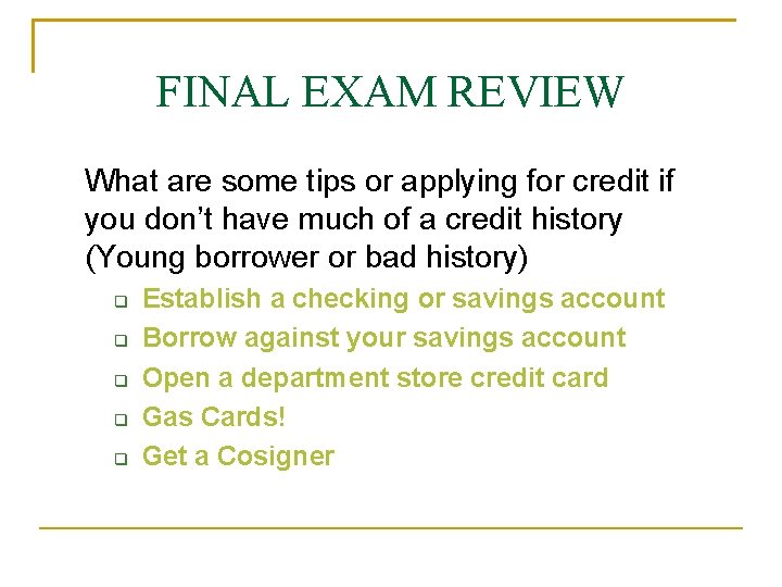 FINAL EXAM REVIEW What are some tips or applying for credit if you don’t