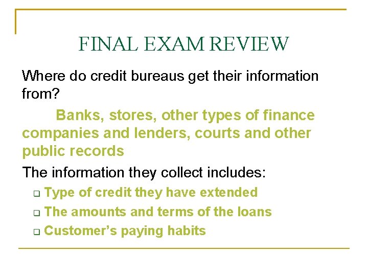 FINAL EXAM REVIEW Where do credit bureaus get their information from? Banks, stores, other