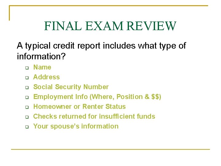 FINAL EXAM REVIEW A typical credit report includes what type of information? Name Address