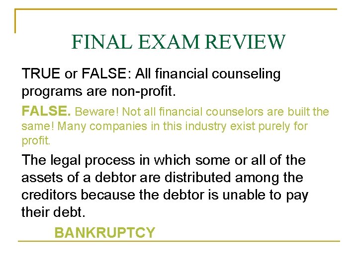 FINAL EXAM REVIEW TRUE or FALSE: All financial counseling programs are non-profit. FALSE. Beware!