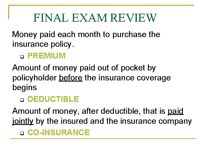 FINAL EXAM REVIEW Money paid each month to purchase the insurance policy. PREMIUM Amount