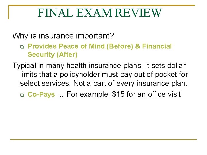 FINAL EXAM REVIEW Why is insurance important? Provides Peace of Mind (Before) & Financial