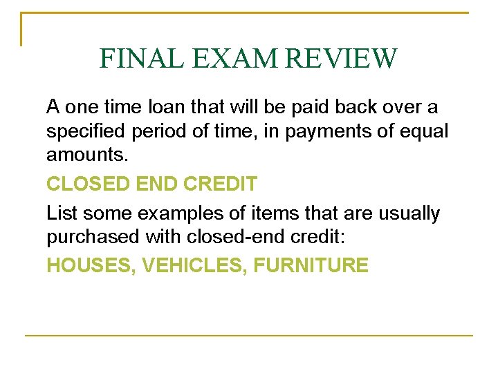 FINAL EXAM REVIEW A one time loan that will be paid back over a