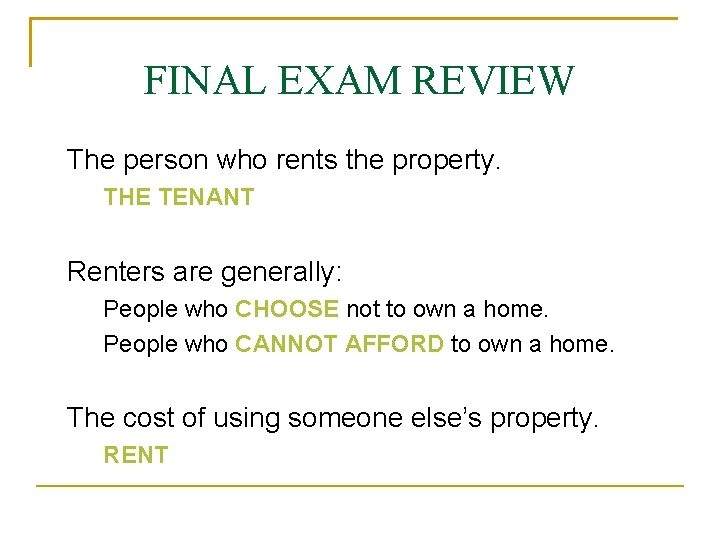 FINAL EXAM REVIEW The person who rents the property. THE TENANT Renters are generally: