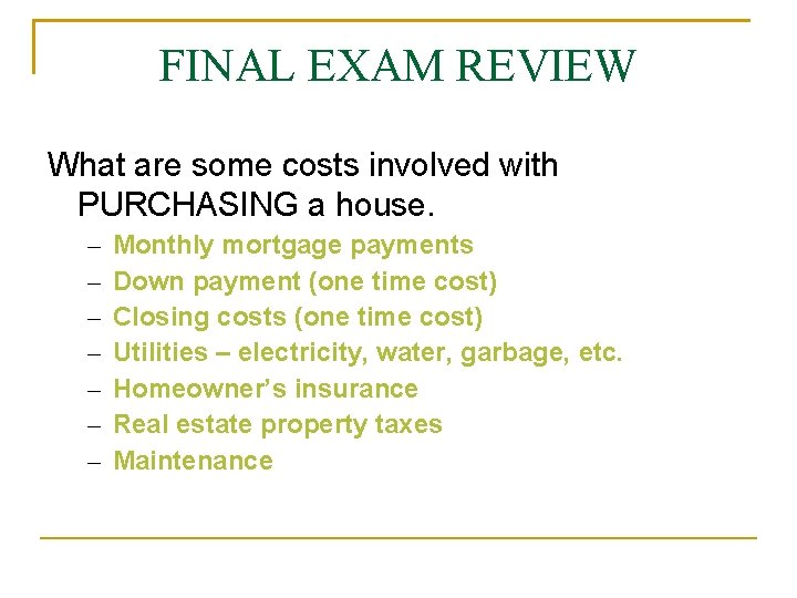 FINAL EXAM REVIEW What are some costs involved with PURCHASING a house. – –