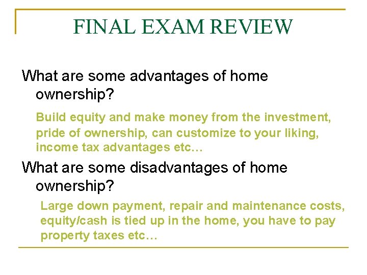 FINAL EXAM REVIEW What are some advantages of home ownership? Build equity and make