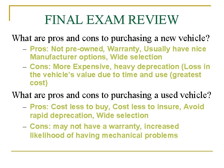 FINAL EXAM REVIEW What are pros and cons to purchasing a new vehicle? –