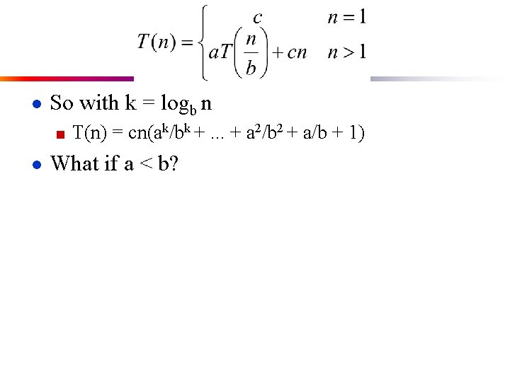 ● So with k = logb n ■ T(n) = cn(ak/bk +. . .