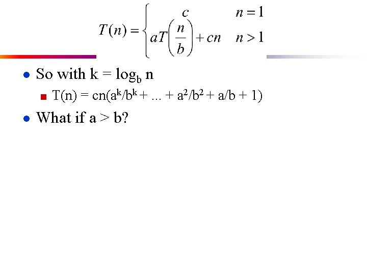 ● So with k = logb n ■ T(n) = cn(ak/bk +. . .