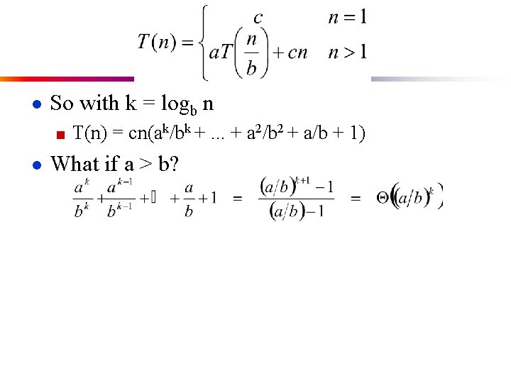 ● So with k = logb n ■ T(n) = cn(ak/bk +. . .