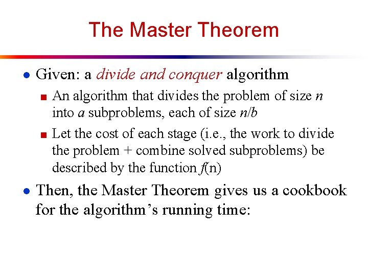 The Master Theorem ● Given: a divide and conquer algorithm ■ An algorithm that
