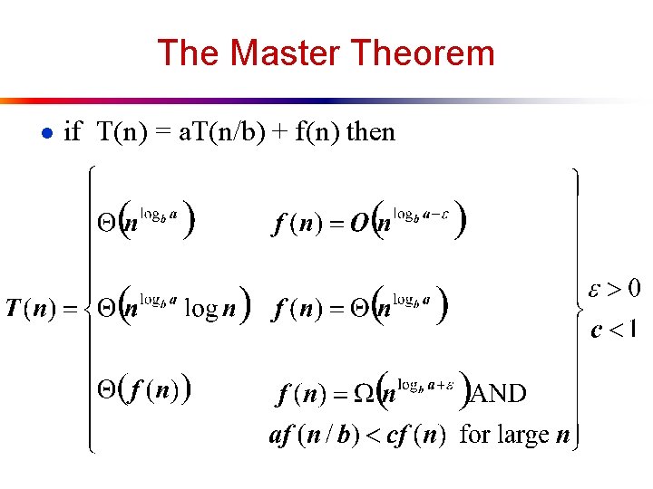 The Master Theorem ● if T(n) = a. T(n/b) + f(n) then 