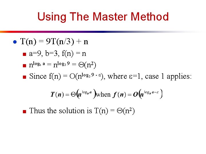 Using The Master Method ● T(n) = 9 T(n/3) + n ■ a=9, b=3,