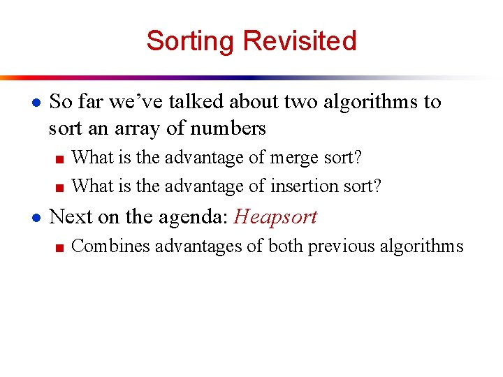 Sorting Revisited ● So far we’ve talked about two algorithms to sort an array
