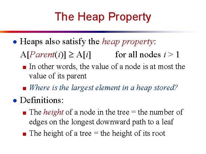 The Heap Property ● Heaps also satisfy the heap property: A[Parent(i)] A[i] for all