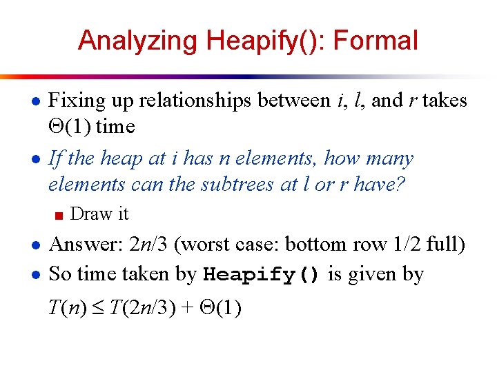 Analyzing Heapify(): Formal ● Fixing up relationships between i, l, and r takes (1)