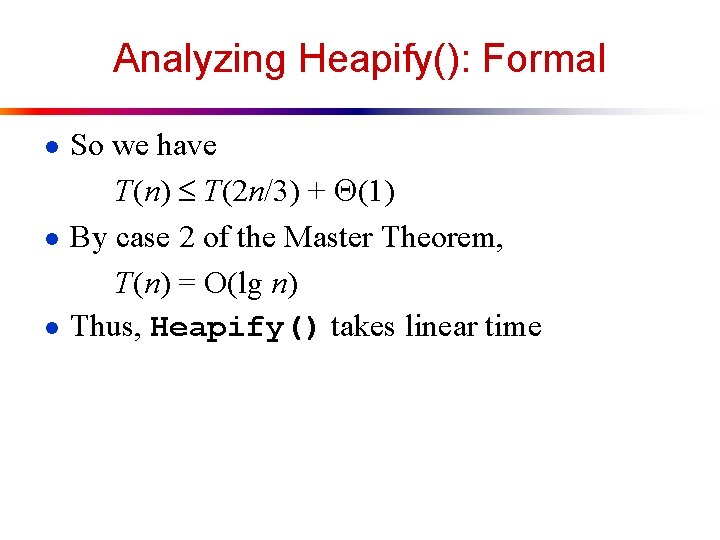 Analyzing Heapify(): Formal ● So we have T(n) T(2 n/3) + (1) ● By